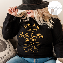 Load image into Gallery viewer, Don&#39;t make me go Beth Dutton on you Shirt
